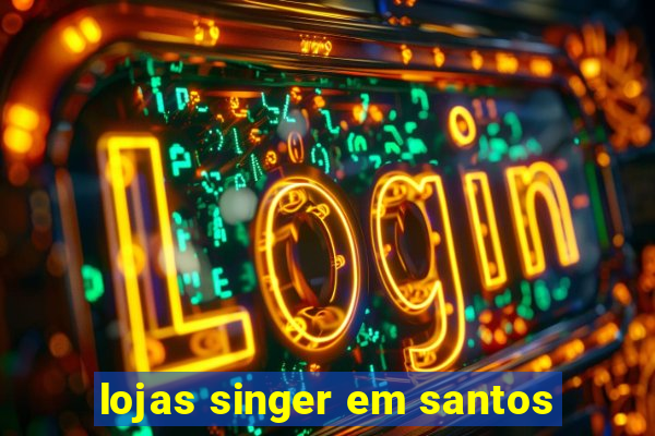 lojas singer em santos